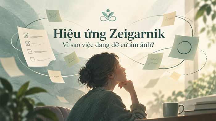 Hiệu ứng Zeigarnik - Vì Sao Việc Dang Dở Cứ Ám Ảnh Ta?